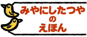 みやにしたつやのえほん