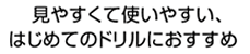 見やすくて使いやすい、はじめてのドリルにおすすめ