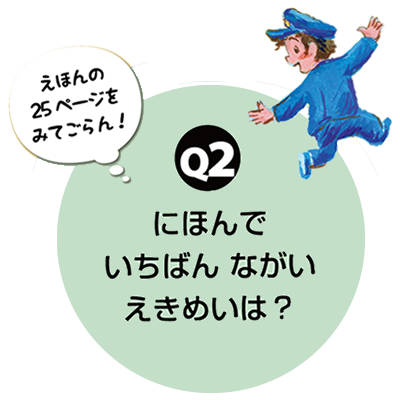 Q2.にほんでいちばんながいえきめいは？　えほんの25ぺーじをみてごらん！！